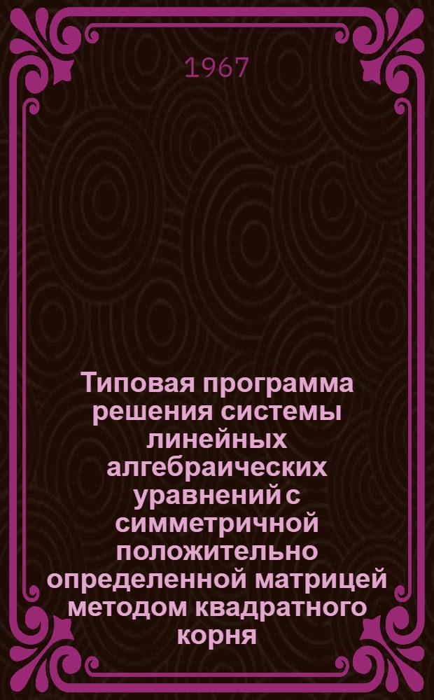 Типовая программа решения системы линейных алгебраических уравнений с симметричной положительно определенной матрицей методом квадратного корня (ЛАУСК)