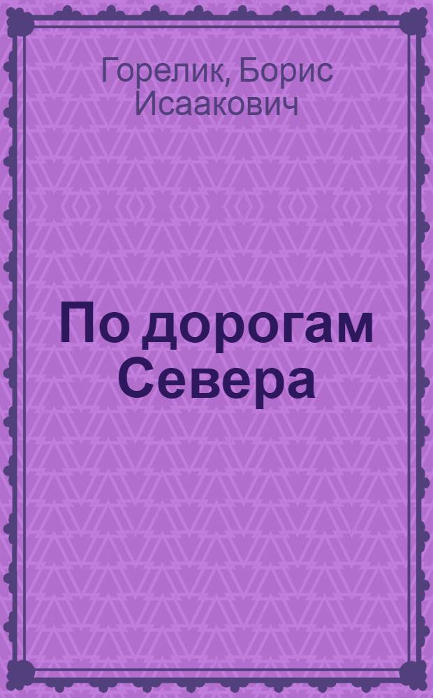 По дорогам Севера : Очерки