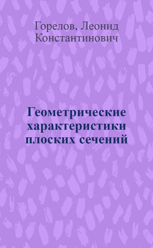 Геометрические характеристики плоских сечений : (Теория и задачи) : Учеб.-метод. пособие по сопротивлению материалов