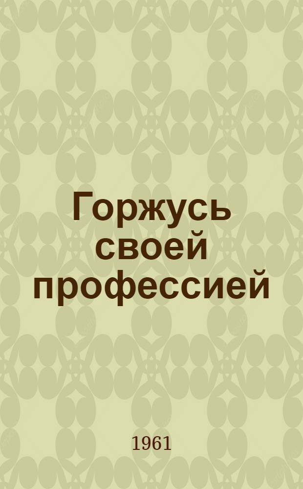 Горжусь своей профессией : Сборник статей рабочих строит. треста № 2 Орлов. совнархоза