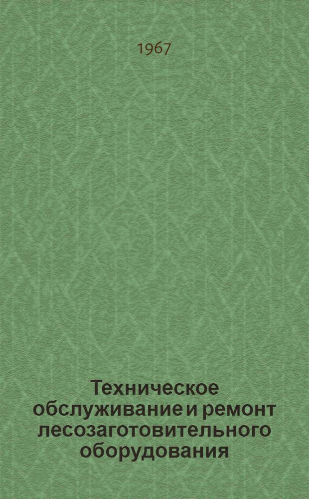 Техническое обслуживание и ремонт лесозаготовительного оборудования : Учебник для проф.-техн. училищ