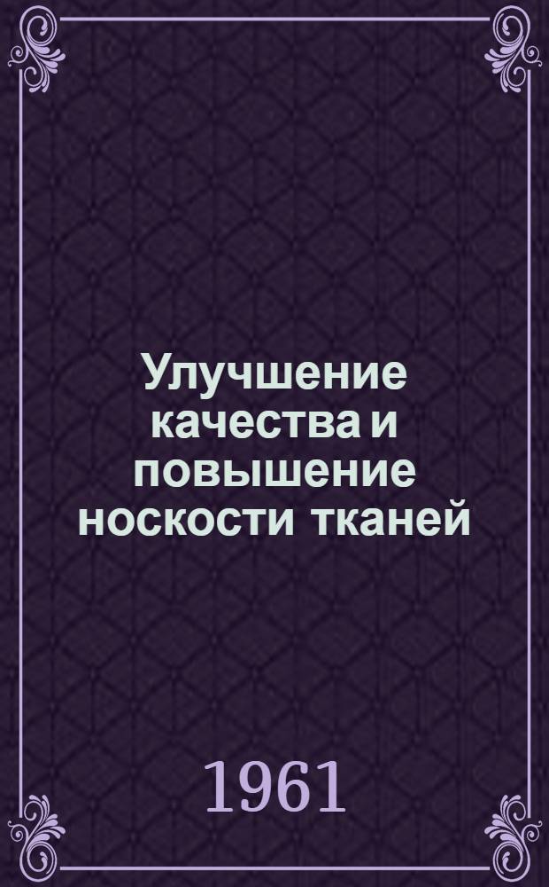 Улучшение качества и повышение носкости тканей : (К выставке пром-сти Мосгорсовнархоза на ВДНХ СССР)