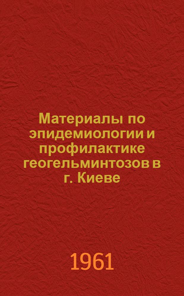 Материалы по эпидемиологии и профилактике геогельминтозов в г. Киеве : Автореферат дис., представл. на соискание учен. степени кандидата мед. наук