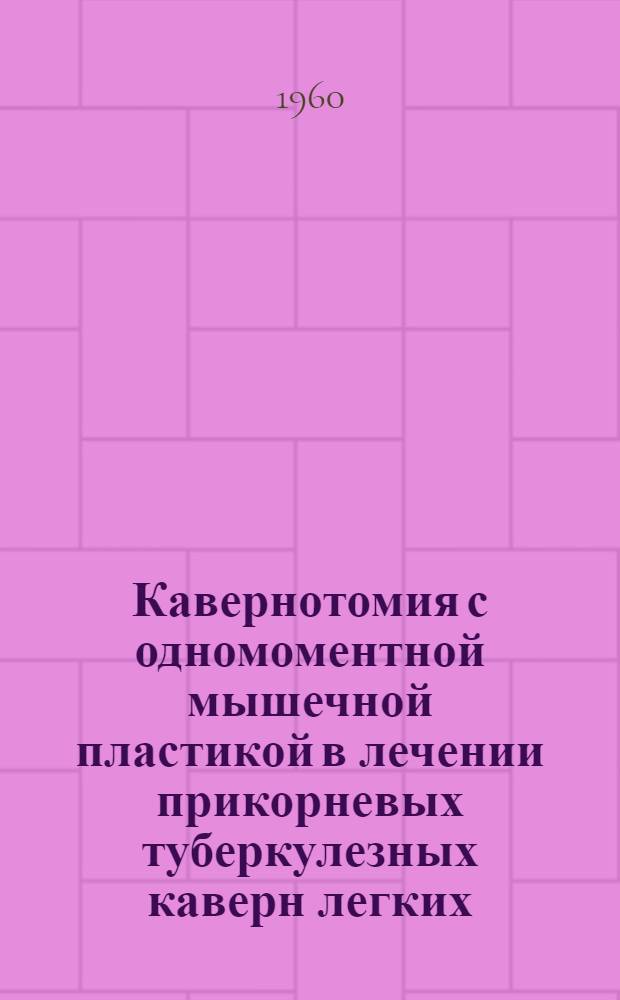 Кавернотомия с одномоментной мышечной пластикой в лечении прикорневых туберкулезных каверн легких