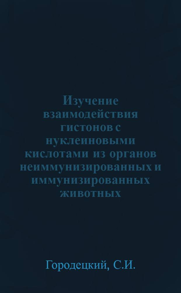 Изучение взаимодействия гистонов с нуклеиновыми кислотами из органов неиммунизированных и иммунизированных животных : Автореферат дис. на соискание учен. степени канд. мед. наук