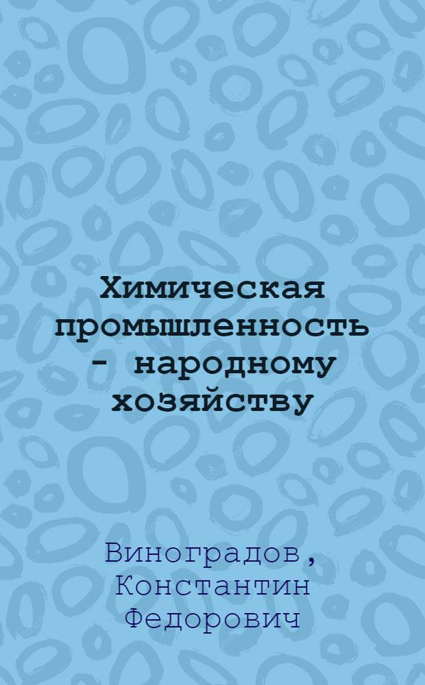 Химическая промышленность - народному хозяйству : (Материал к лекции)