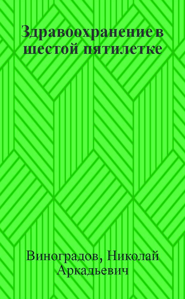 Здравоохранение в шестой пятилетке : (Материал для лекции)