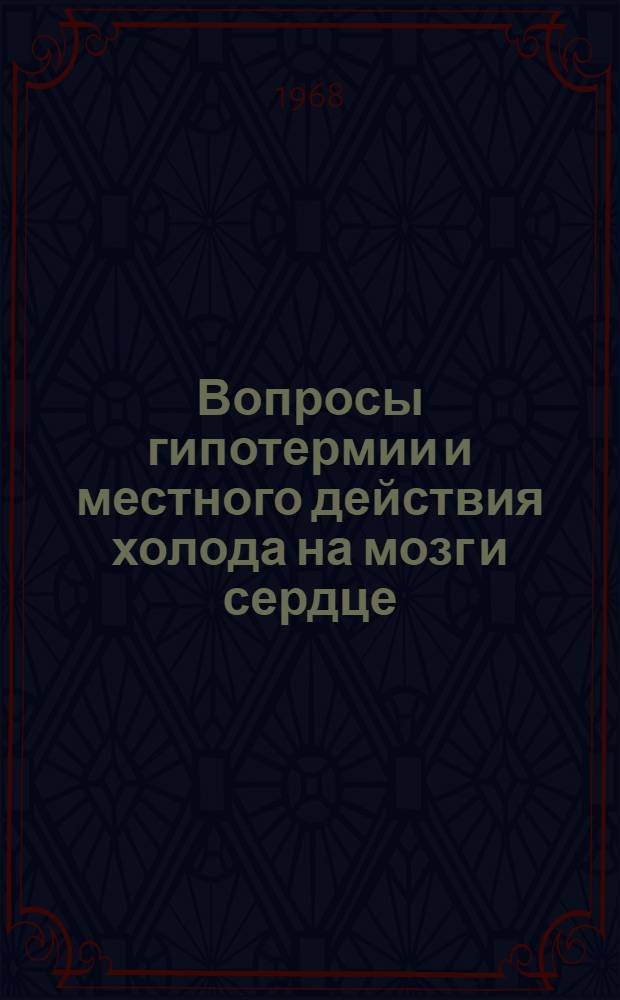 Вопросы гипотермии и местного действия холода на мозг и сердце : Материалы работ кафедры норм. физиологии к науч. сессии ин-та