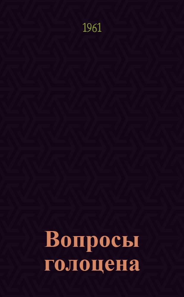 Вопросы голоцена : Сборник статей к VI Междунар. конгрессу ИНКВА в Варшаве, 1961