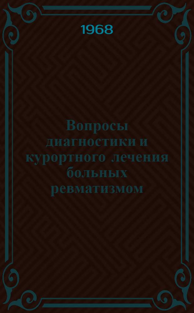 Вопросы диагностики и курортного лечения больных ревматизмом : Материалы респ. конференции. Евпатория, 1968 г