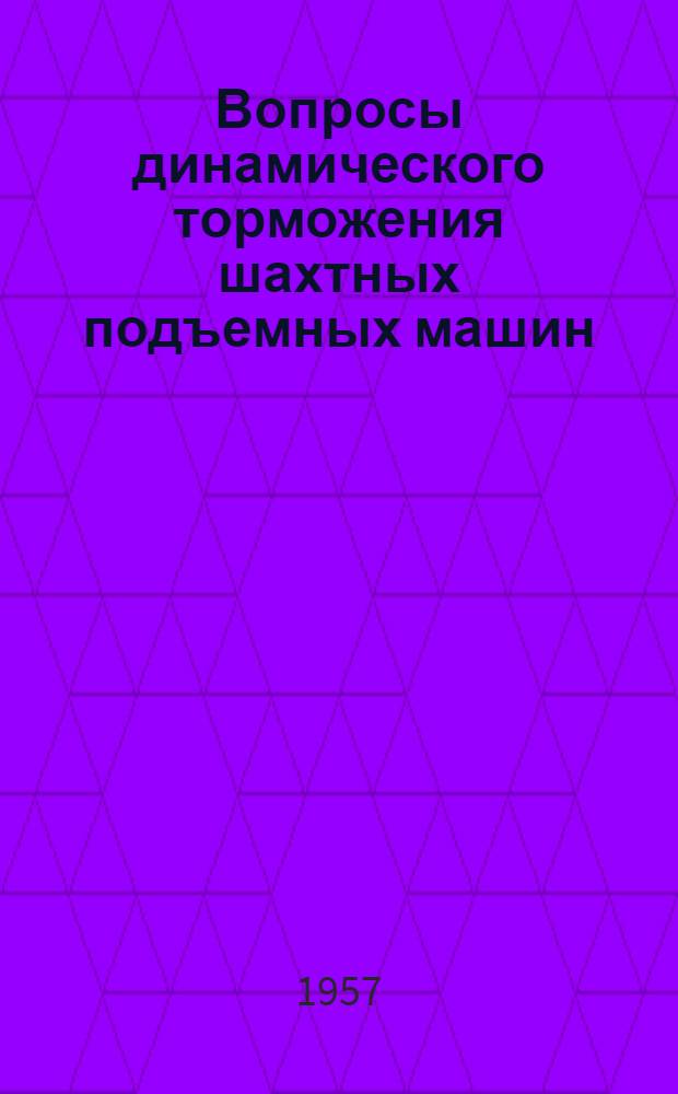 Вопросы динамического торможения шахтных подъемных машин : Сборник статей