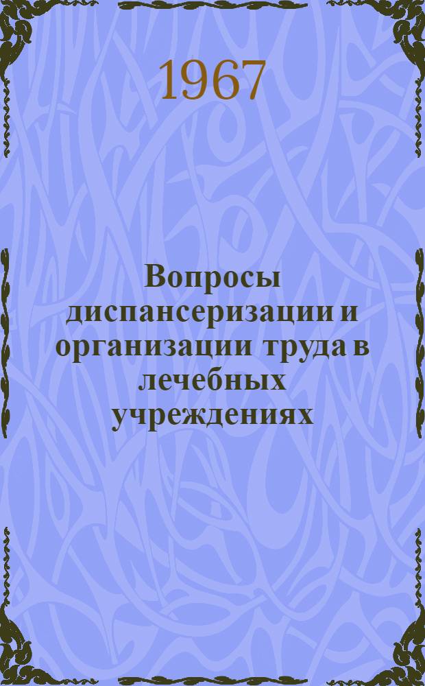 Вопросы диспансеризации и организации труда в лечебных учреждениях : Материалы юбилейной науч.-практ. конференции врачей Белорус. ж. д., посвящ. 50-летию Советской власти. (28-30 июля 1967 г.)