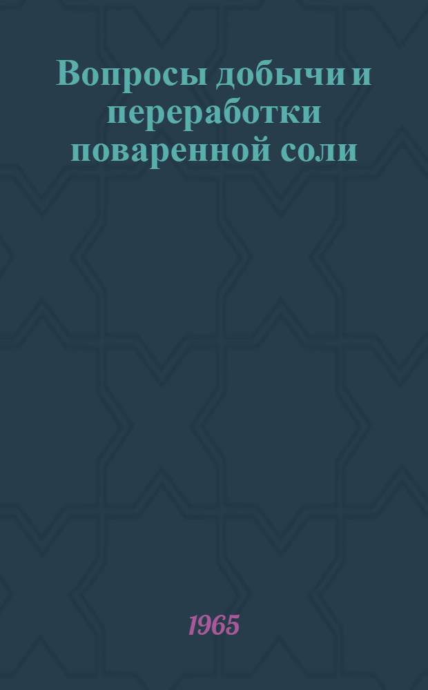 Вопросы добычи и переработки поваренной соли : Сборник статей