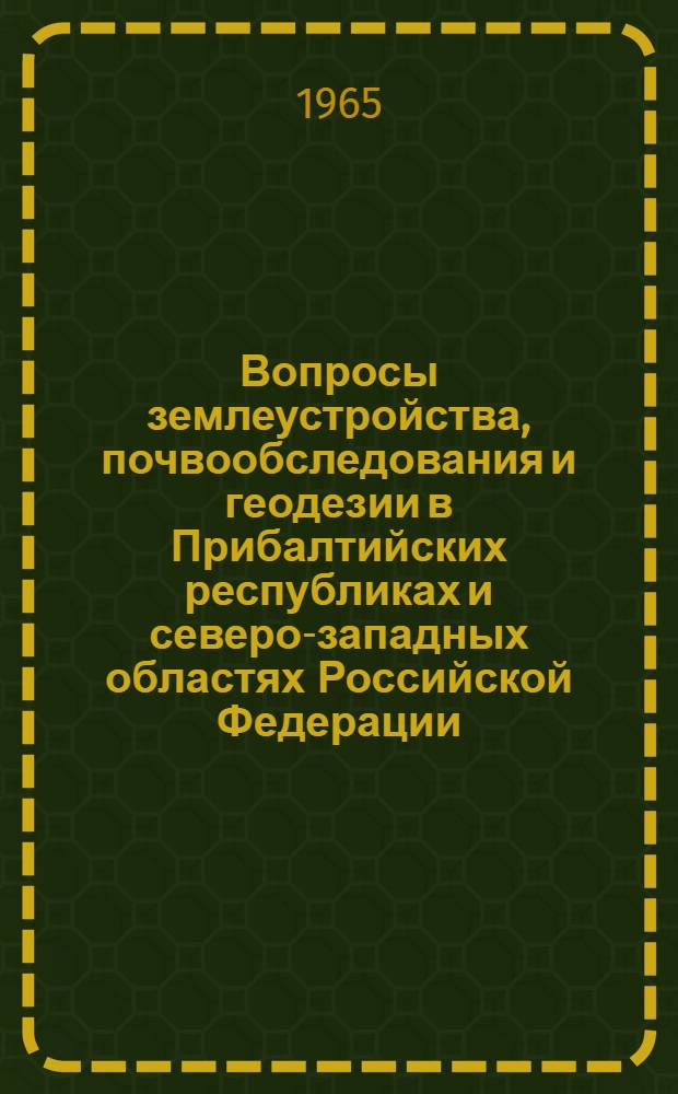 Вопросы землеустройства, почвообследования и геодезии в Прибалтийских республиках и северо-западных областях Российской Федерации : (Материалы Межресп. науч.-производ. конференции по вопросам землеустройства, почвообследования и геодезии. Вильнюс, 1963 г.)