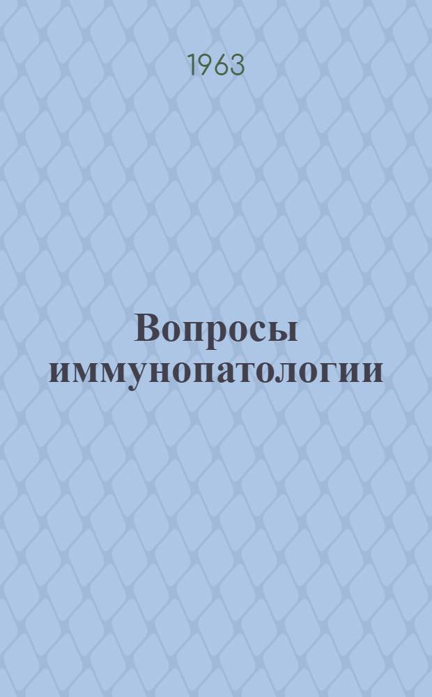 Вопросы иммунопатологии : Труды III Всесоюз. конференции патофизиологов в г. Свердловске 4-9 июля 1960 г