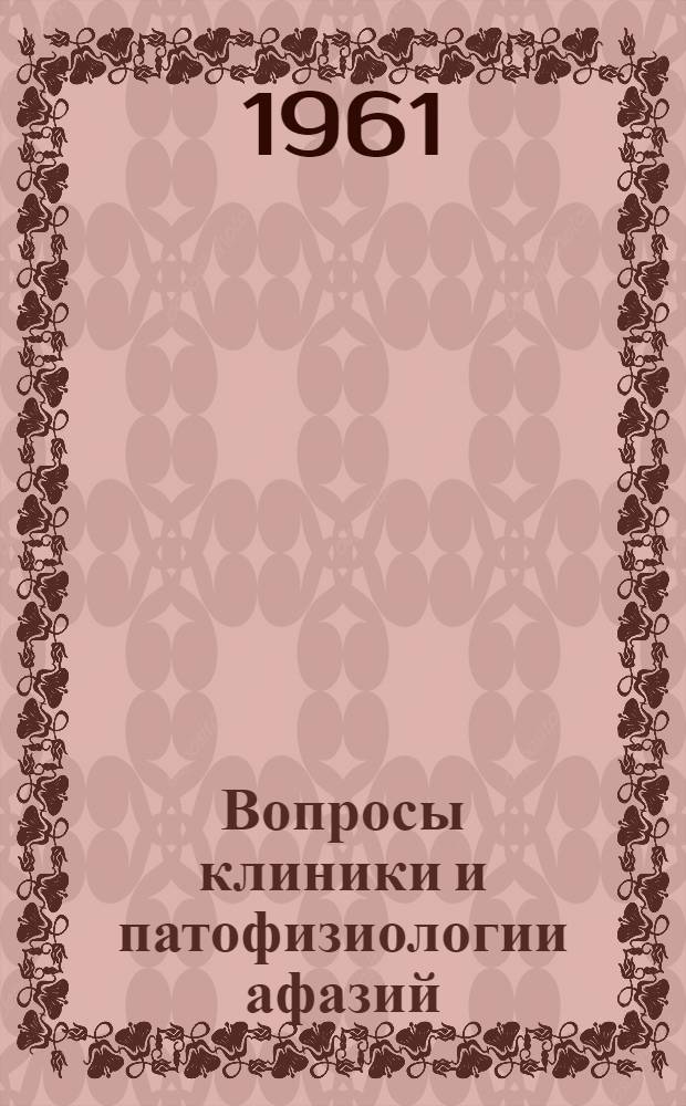 Вопросы клиники и патофизиологии афазий : Сборник статей