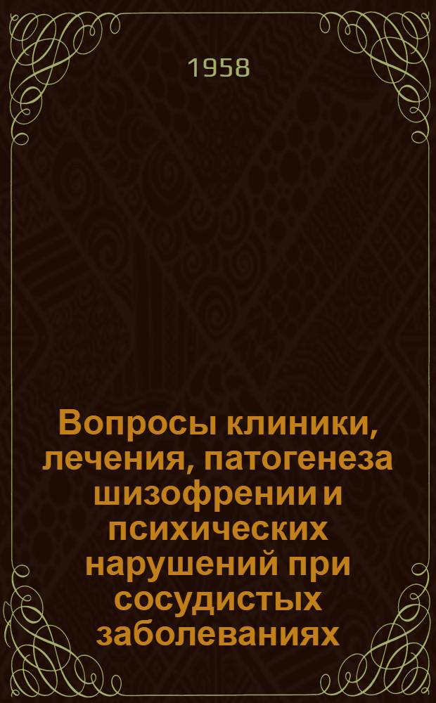 Вопросы клиники, лечения, патогенеза шизофрении и психических нарушений при сосудистых заболеваниях : Тезисы докладов