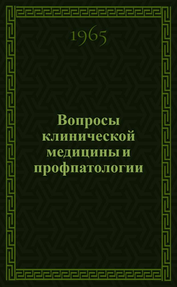 Вопросы клинической медицины и профпатологии : Материалы науч. конференции Моск. обл. науч.-исслед. клинич. ин-та им. М.Ф. Владимирского и Центр. гор. больницы г. Клина 26-27 февр. 1965 г