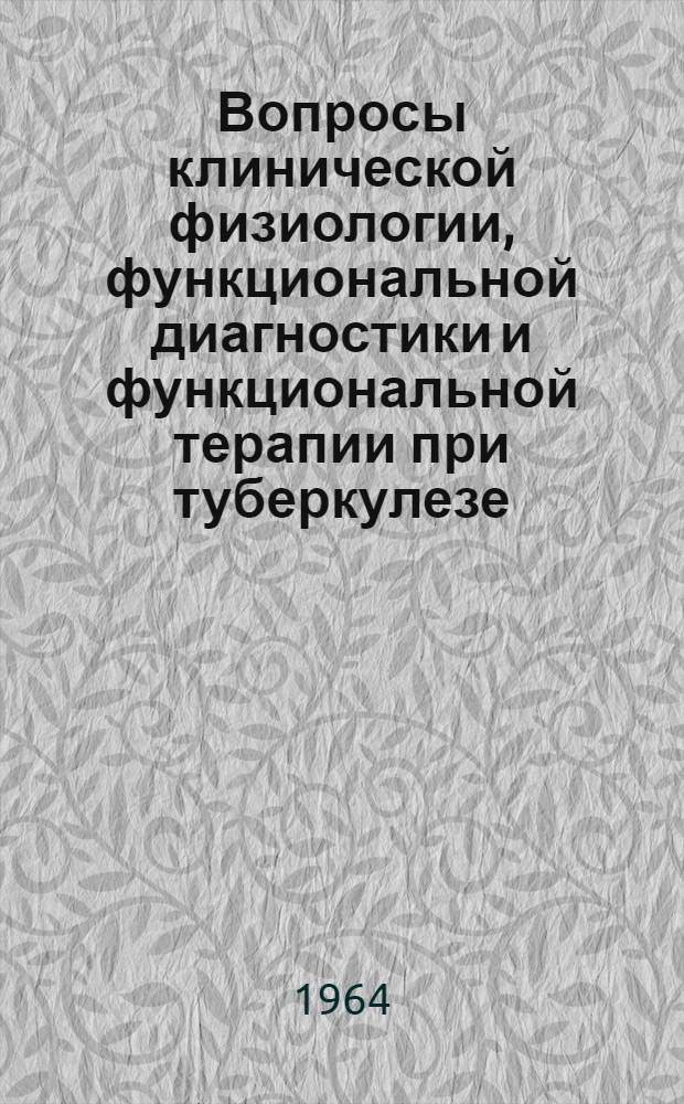Вопросы клинической физиологии, функциональной диагностики и функциональной терапии при туберкулезе : Сборник статей