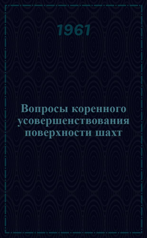 Вопросы коренного усовершенствования поверхности шахт : Доклады на Науч.-техн. конференции по автоматизации поверхности шахт. 23-25 февр. 1960 г.