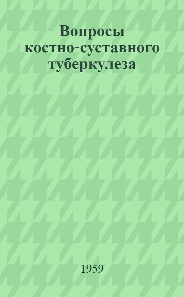 Вопросы костно-суставного туберкулеза : Труды конференции Укр. науч.-исслед. ин-та туберкулеза им. акад. Ф.Г. Яновского (июль 1958 г.)