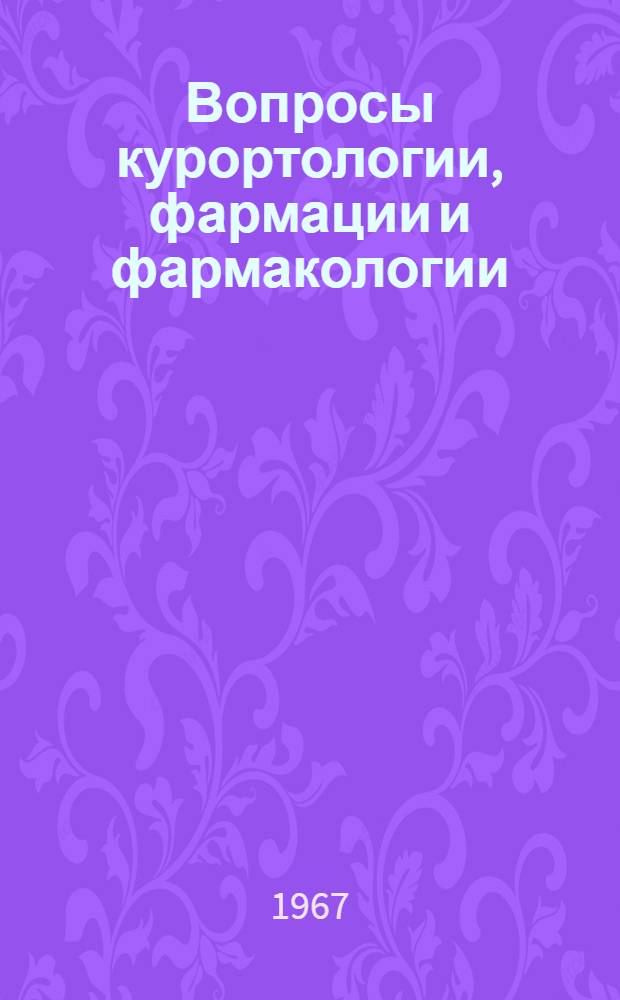 Вопросы курортологии, фармации и фармакологии : Материалы Объедин. науч. конференции. 1967 г