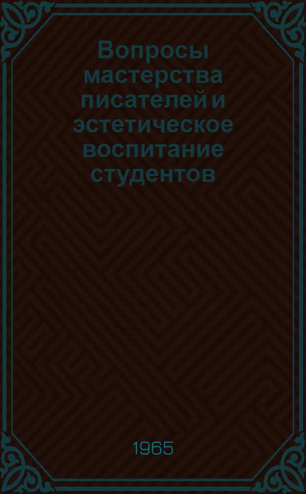 Вопросы мастерства писателей и эстетическое воспитание студентов : Сборник статей