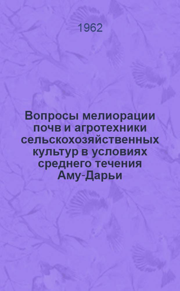 Вопросы мелиорации почв и агротехники сельскохозяйственных культур в условиях среднего течения Аму-Дарьи : Сборник статей
