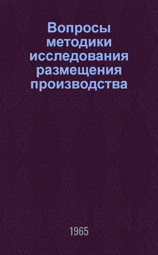 Вопросы методики исследования размещения производства : Сборник статей
