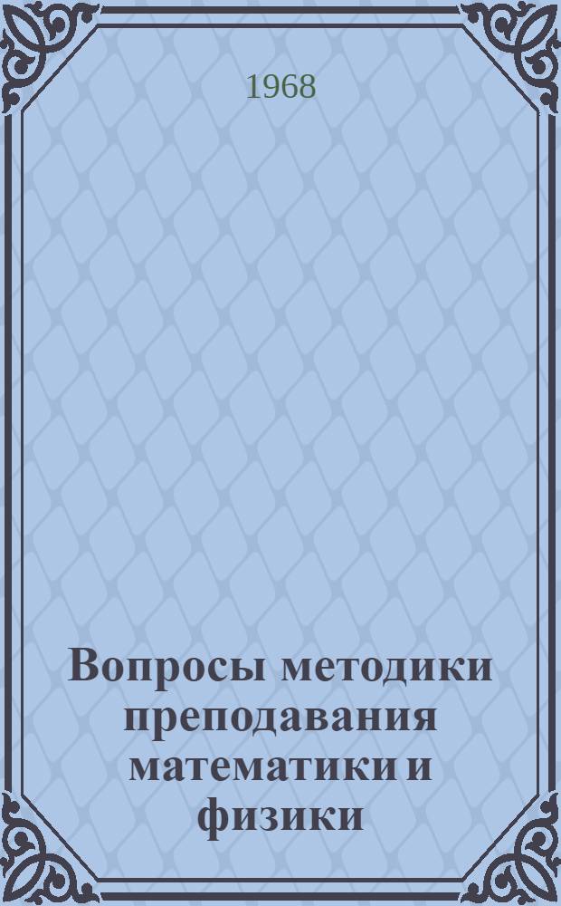 Вопросы методики преподавания математики и физики : Сборник статей