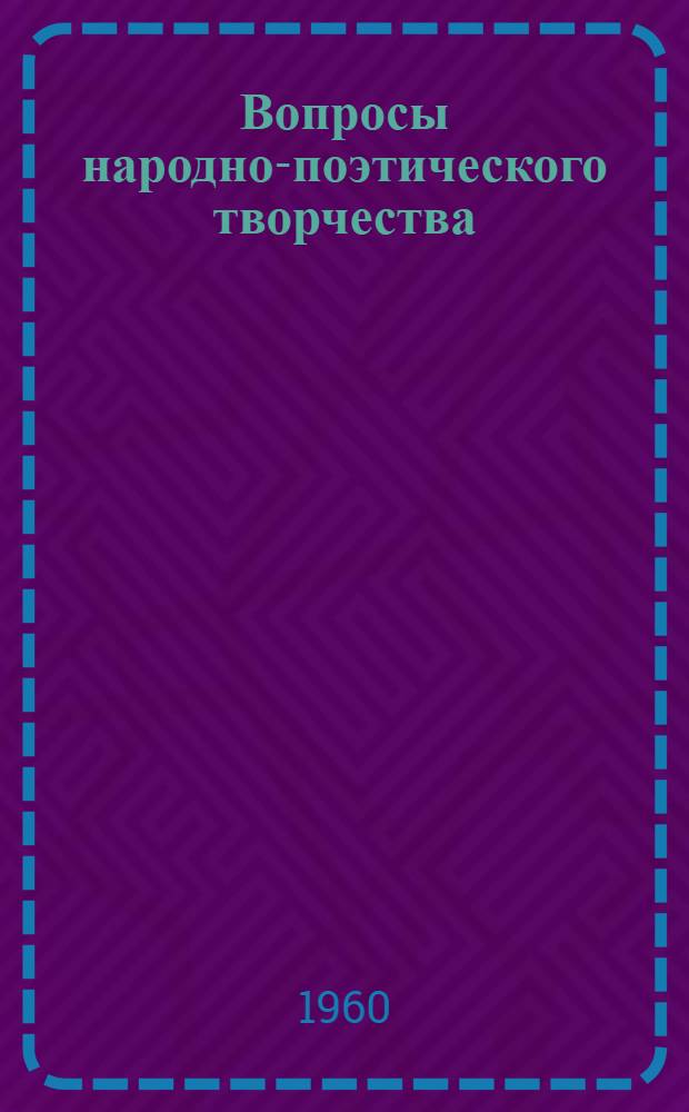 Вопросы народно-поэтического творчества : Проблемы соотношения фольклора и действительности : Сборник статей