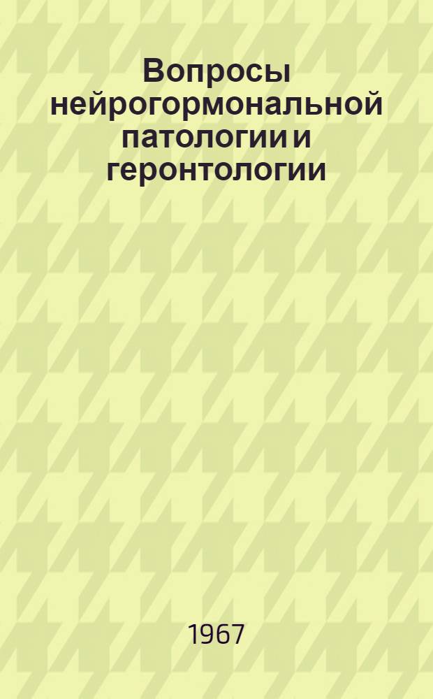 Вопросы нейрогормональной патологии и геронтологии : Материалы к Девятой науч. конференции по вопросам нейрогормон. патологии и геронтологии
