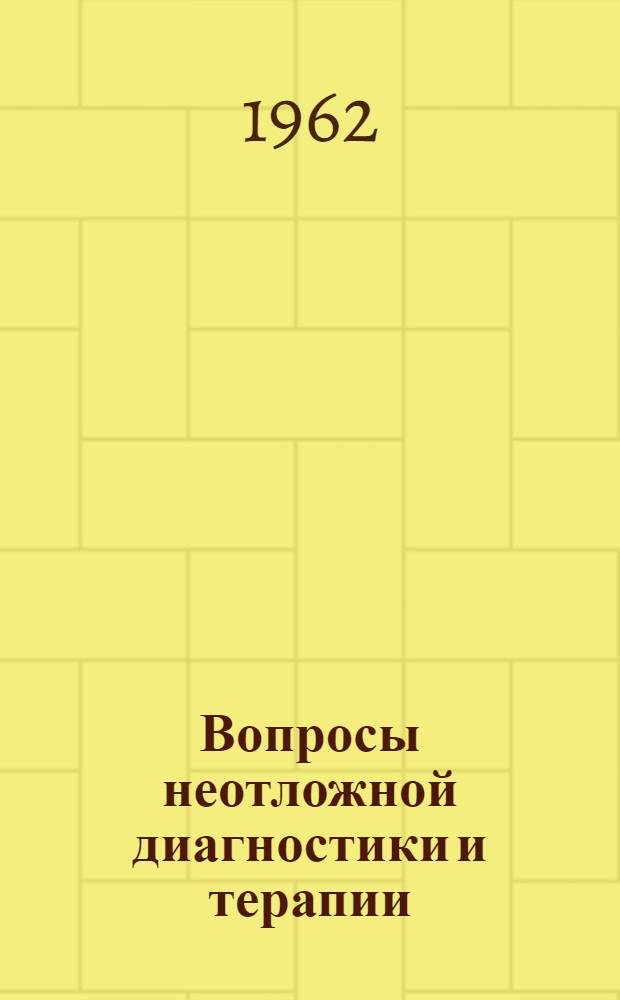 Вопросы неотложной диагностики и терапии : [Сборник работ]. [Т. 1]