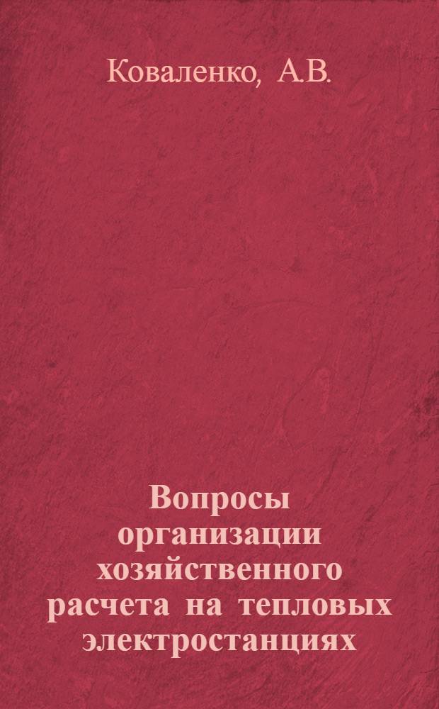 Вопросы организации хозяйственного расчета на тепловых электростанциях : (Изложение лекций, прочит. на экон. курсах)