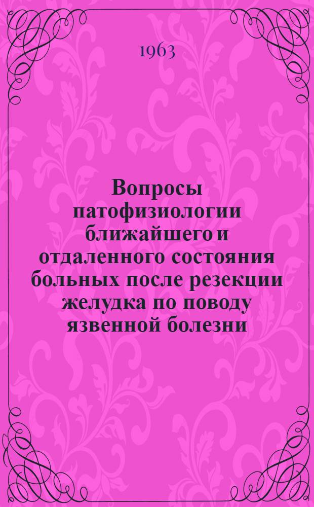 Вопросы патофизиологии ближайшего и отдаленного состояния больных после резекции желудка по поводу язвенной болезни : Сборник статей