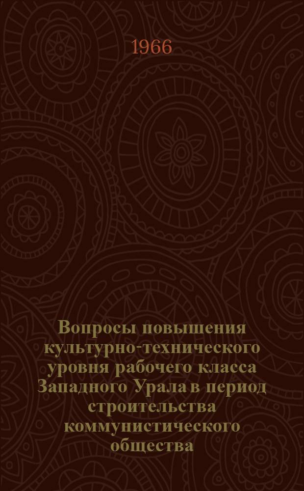 Вопросы повышения культурно-технического уровня рабочего класса Западного Урала в период строительства коммунистического общества : Сборник статей