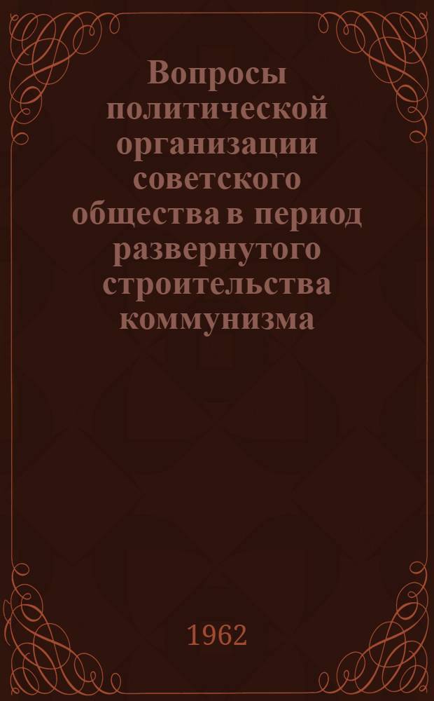 Вопросы политической организации советского общества в период развернутого строительства коммунизма : Сборник статей