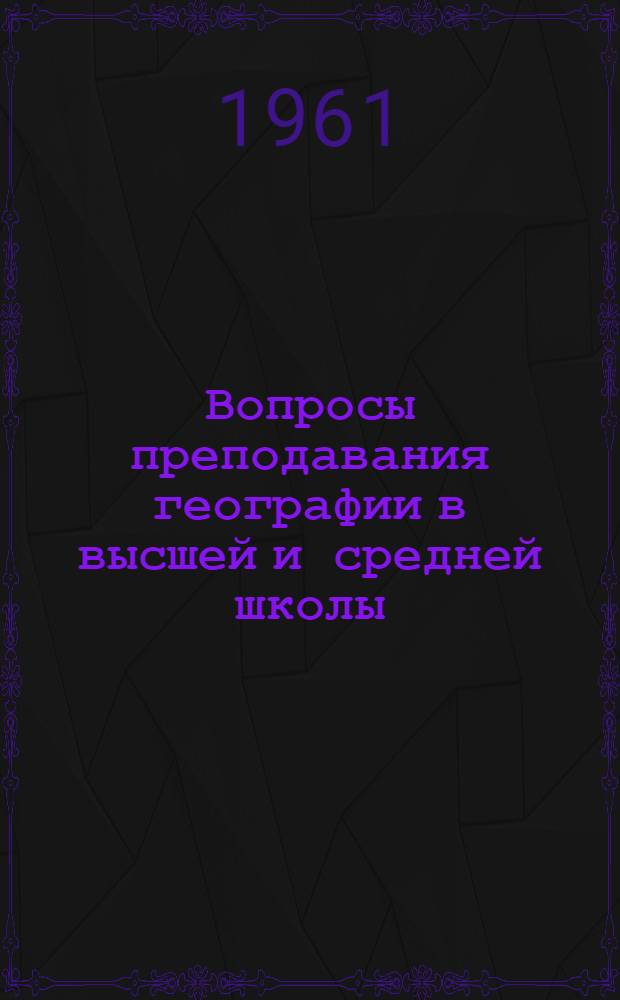 Вопросы преподавания географии в высшей и средней школы : Сборник статей