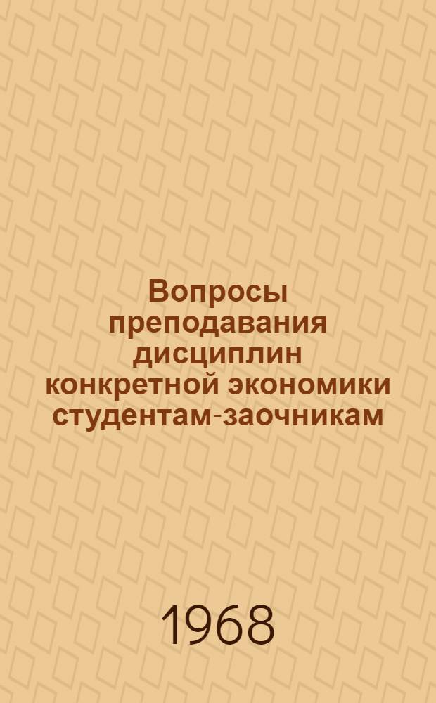Вопросы преподавания дисциплин конкретной экономики студентам-заочникам : Сборник учеб.-метод. материалов