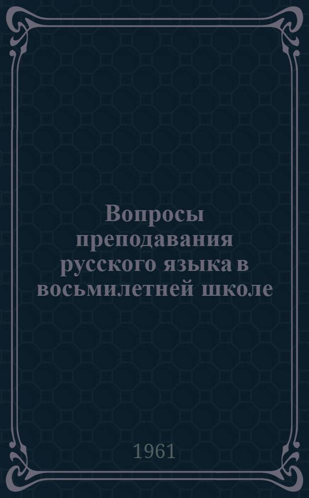 Вопросы преподавания русского языка в восьмилетней школе : Сборник статей