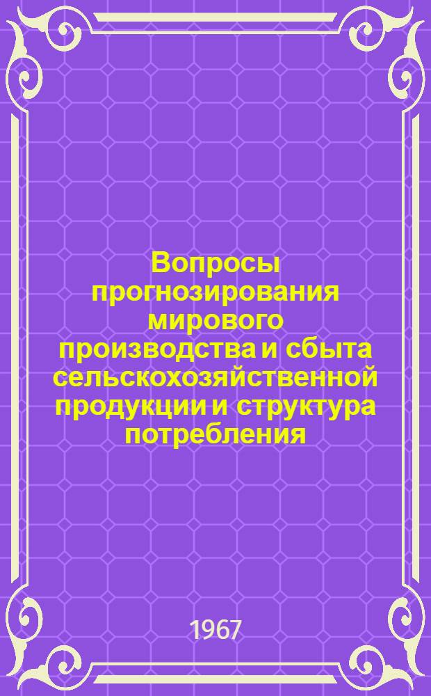 Вопросы прогнозирования мирового производства и сбыта сельскохозяйственной продукции и структура потребления : Пер. с англ