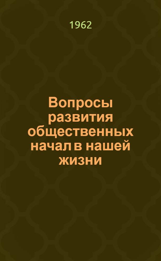 Вопросы развития общественных начал в нашей жизни : Доклады Теорет. конференции, посвящ. вопросам развития Советского государства и обществ. начал в нашей жизни