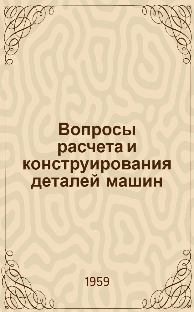 Вопросы расчета и конструирования деталей машин : Сборник статей