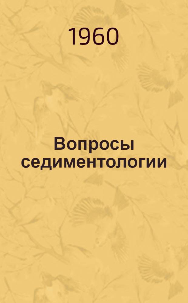 Вопросы седиментологии : Доклады советских геологов к VI Междунар. конгрессу по седиментологии