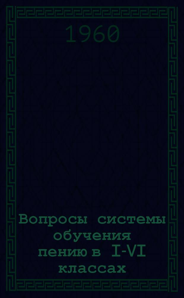 Вопросы системы обучения пению в I-VI классах : Сборник статей