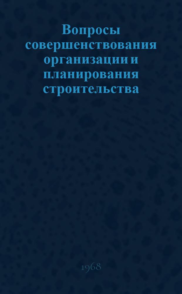 Вопросы совершенствования организации и планирования строительства : Сборник статей