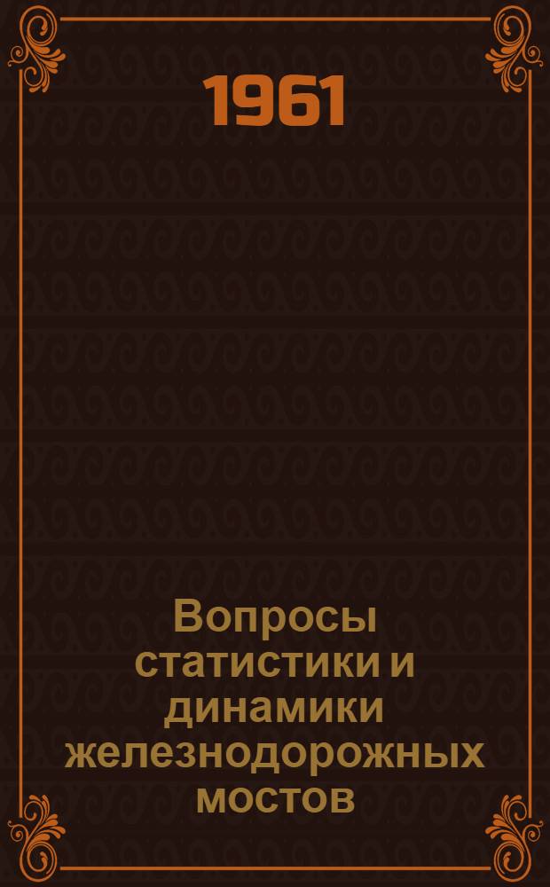 Вопросы статистики и динамики железнодорожных мостов : Сборник статей