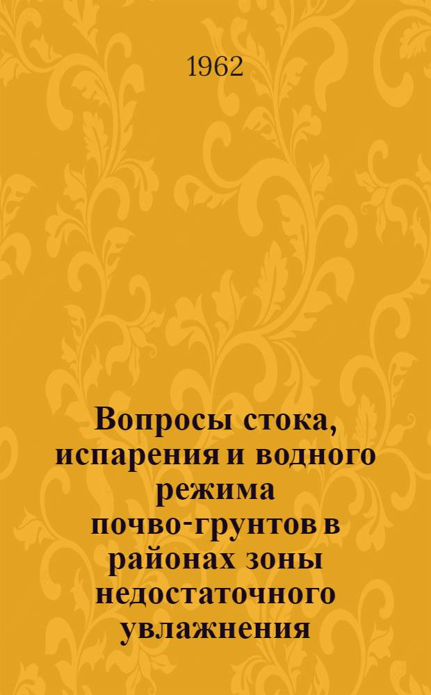 Вопросы стока, испарения и водного режима почво-грунтов в районах зоны недостаточного увлажнения : Сборник статей