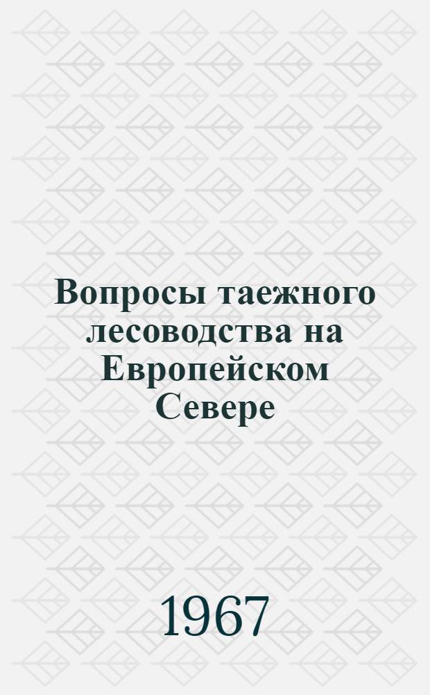 Вопросы таежного лесоводства на Европейском Севере : Сборник статей : Посвящается акад. И.С. Мелехову