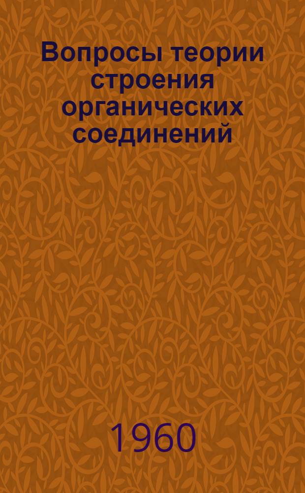 Вопросы теории строения органических соединений : Сборник статей : Посвящ. 100-летию со дня рождения А.Е. Фаворского